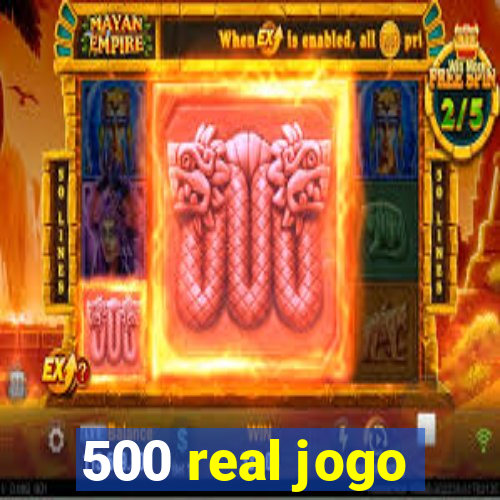 500 real jogo